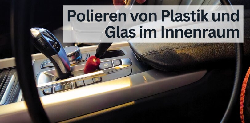 Polieren von Plastik- und Glasteilen im Innenraum deines Autos - Polieren von Plastik- und Glasteilen im Autoinnenraum – So wird alles wieder wie neu!