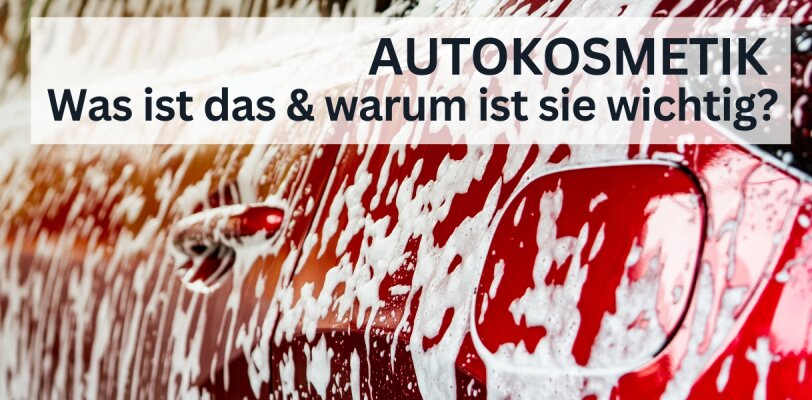 Autokosmetik – Was ist das und warum ist sie wichtig? - Autokosmetik: Definition und Vorteile – So bleibt dein Auto in Top-Zustand