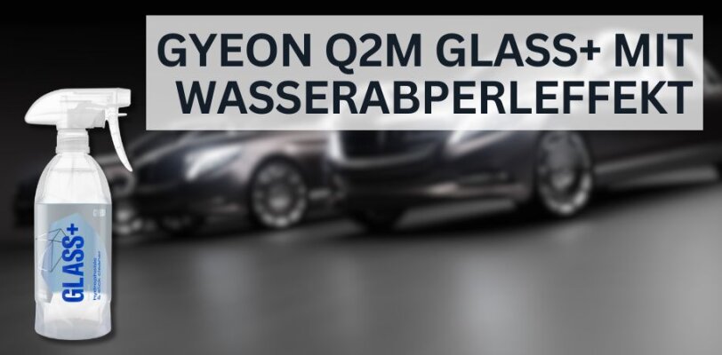 GYEON Q²M Glass+ – Der Glasreiniger mit Wasserabperleffekt - GYEON Q²M Glass+ – Glasreiniger mit Wasserabperleffekt für klare Sicht