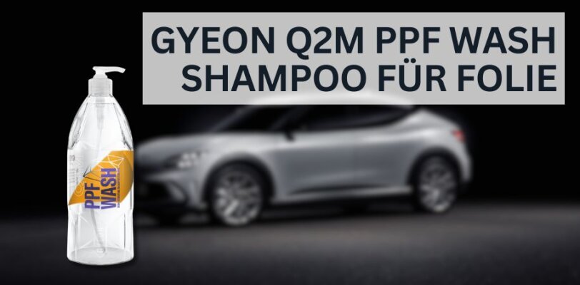 GYEON Q²M PPF Wash Shampoo – Spezielle Pflege für Lackschutzfolien - GYEON Q²M PPF Wash Shampoo – Spezielle Pflege für Lackschutzfolien