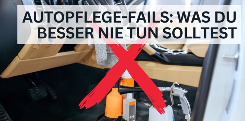 Autopflege-Fails – Was du besser nie tun solltest - Autopflege-Fails – Diese Fehler solltest du unbedingt vermeiden