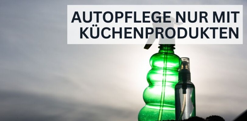 Autopflege nur mit Küchenprodukten – Was funktioniert, was nicht? - Autopflege mit Küchenprodukten – Was funktioniert wirklich?