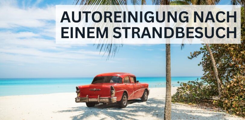 Autoreinigung nach einem Strandbesuch – So entfernst du Sand und Salz - Autoreinigung nach dem Strandbesuch – Sand & Salz richtig entfernen