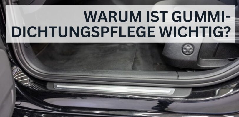 Warum ist Gummidichtungspflege wichtig? - Warum ist Gummidichtungspflege wichtig? So schützt du dein Auto richtig